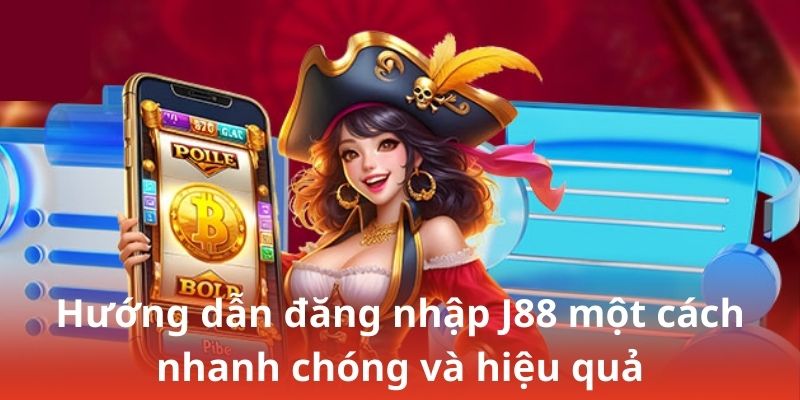 Hướng dẫn đăng nhập J88 một cách nhanh chóng và hiệu quả