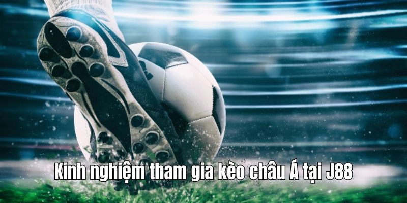 Chia sẻ kinh nghiệm tham gia vào kèo cược châu Á J88