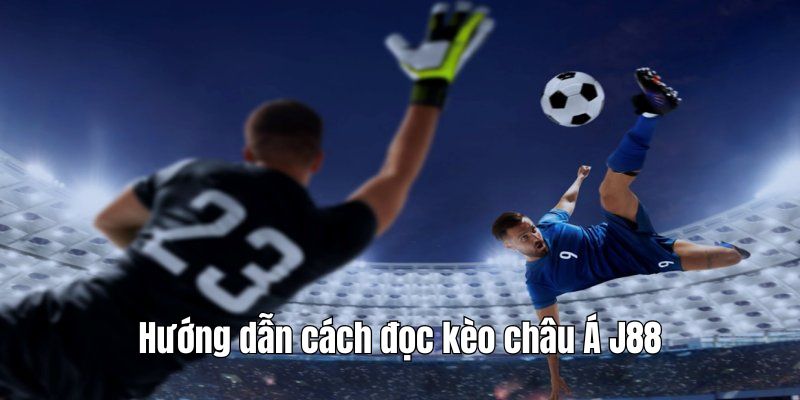 Hướng dẫn người chơi cách đọc kèo châu Á hiệu quả tại J88