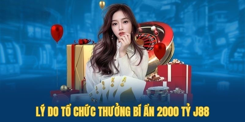 Giải thích lý do nhà cái tổ chức thưởng bí ẩn 2000 tỷ J88