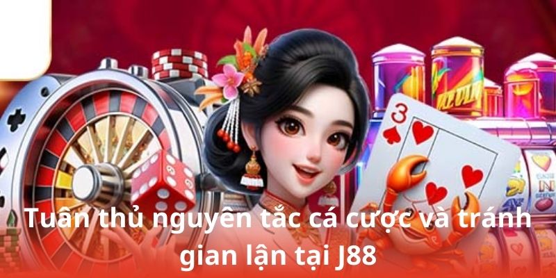 Tuân thủ nguyên tắc cá cược và tránh gian lận tại J88